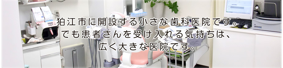 狛江市に開設する小さな歯科医院です。でも患者さんを受け入れる気持ちは広く大きな医院です。